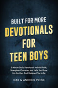 Built for More: Devotionals for Teen Boys Ages 12–18: 5-Minute Daily Devotionals to Build Faith, Strengthen Character, and Help You Grow Into the Man God Designed You to Be by Oak and Anchor Press
