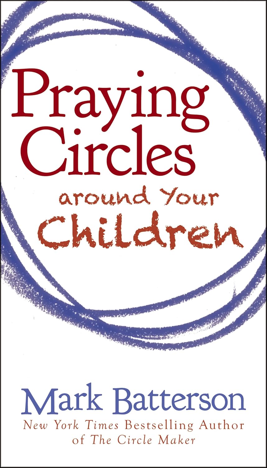 Praying Circles around Your Children by Mark Batterson
