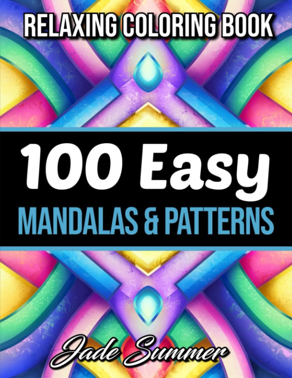 100 Easy Mandalas and Patterns: A Mandala Coloring Book for Adults with Fun, Simple, and Relaxing Coloring Pages (Easy Coloring Books) by Jade Summer