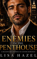 Enemies in the Penthouse: A Billionaire Enemies-to-Lovers Romance by Lisa Hazel