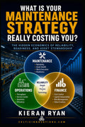 What Is Your Maintenance Strategy Really Costing You?: The Hidden Economics of Reliability, Readiness, and Asset Stewardship by Kieran Ryan