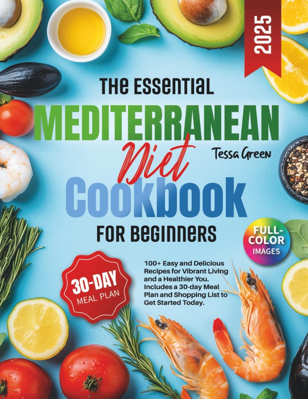 The Essential Mediterranean Diet Cookbook for Beginners: 100+ Easy and Delicious Recipes for Vibrant Living and a Healthier You. Includes a 30-day Meal Plan and Shopping List to Get Started Today. by Tessa Green