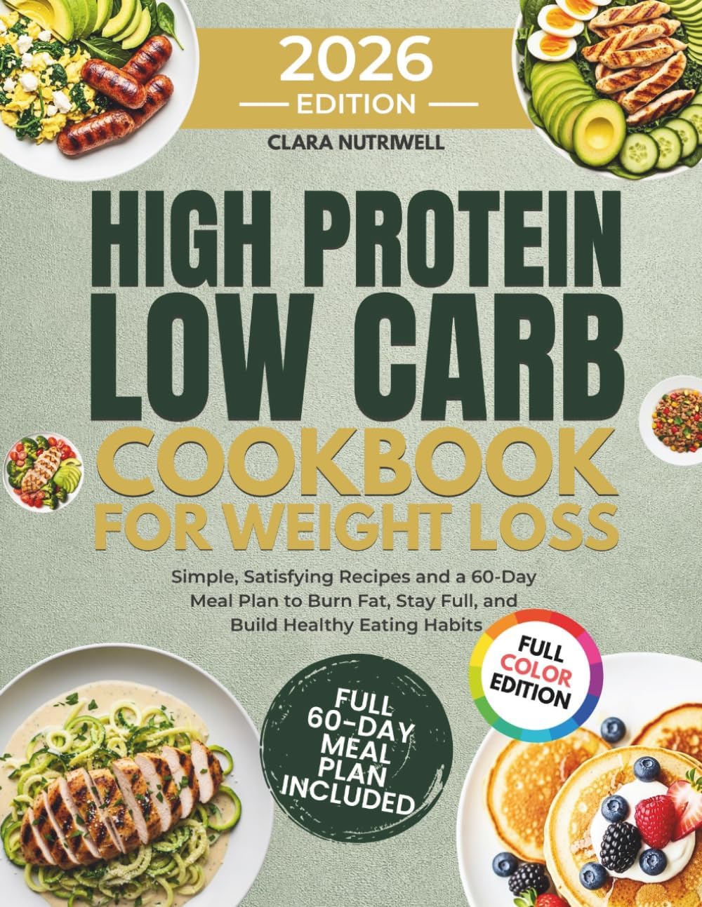 High Protein Low Carb Cookbook for Weight loss : Full Color Easy Recipes & 60-Day Meal Plan to Burn Fat, Stay Full, and Lose Weight on a Budget by CLARA NUTRIWELL