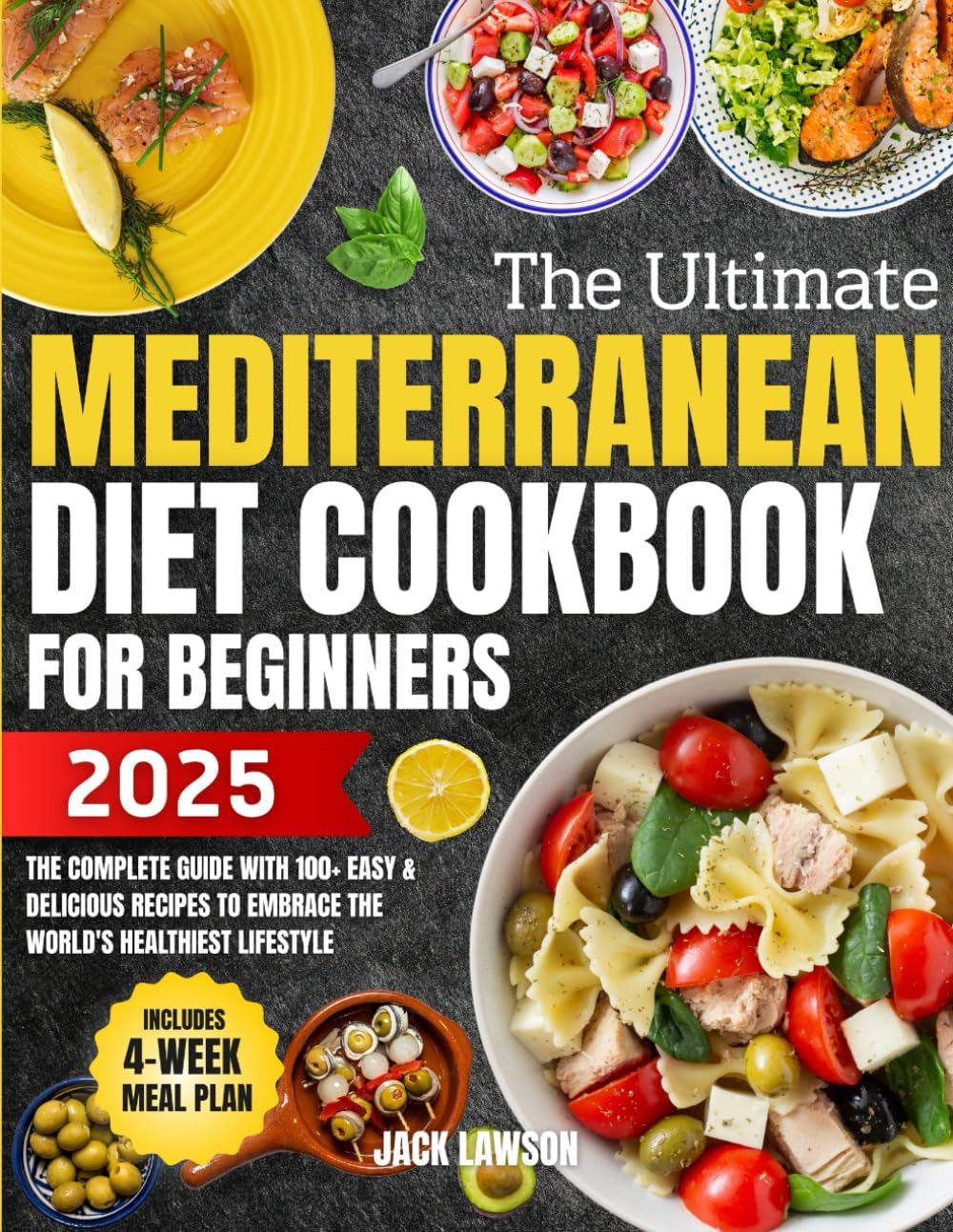 The Ultimate Mediterranean Diet Cookbook for Beginners: The Complete Guide with 100+ Easy & Delicious Recipes to Embrace the World's Healthiest Lifestyle — Includes 4-Week Meal Plan by Jack Lawson