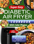 Super Easy Diabetic Air Fryer Cookbook with Color Photos: Quick and Inexpensive 5-Ingredient Recipes to Control Blood Sugar, Manage Diabetes, and Lose Weight with Simple Grocery Store Ingredients by Alexander Robinetti