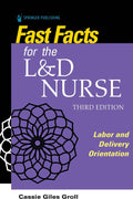 Fast Facts for the L&D Nurse: Labor and Delivery Orientation by Cassie Giles Groll DNP CNM
