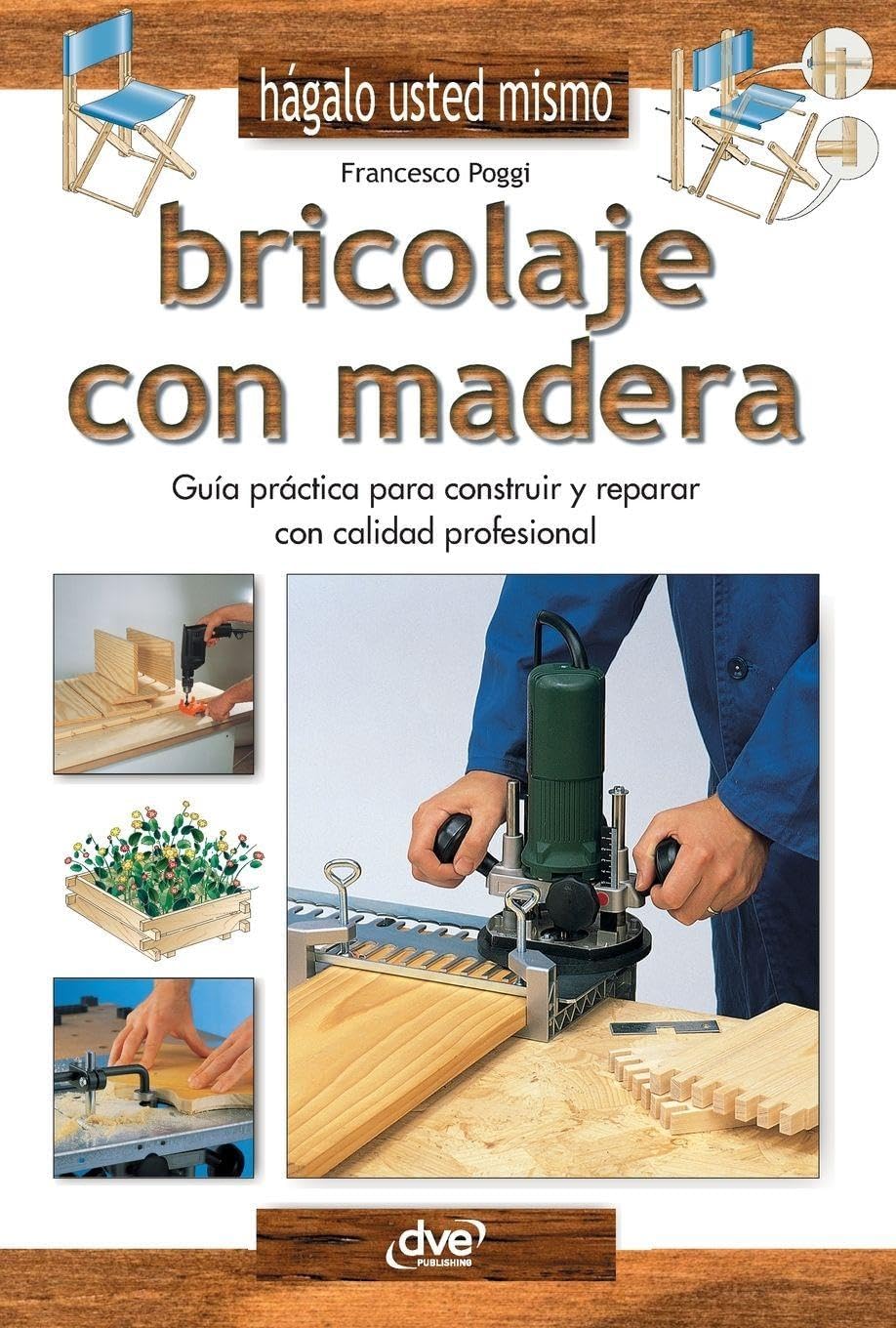 Bricolaje con madera: Guía práctica para construir y reparar con calidad profesional (Spanish Edition) by Francesco Poggi