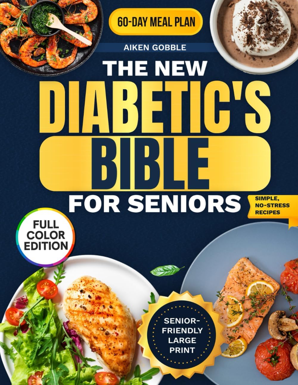 The New Diabetic's Bible for Seniors: A 60-Day Plan with Quick, Delicious, and Budget-Friendly Recipes to Stay Independent, Curb Cravings, and Manage Type-2 Diabetes Without Complicated Diets by Aiken Gobble
