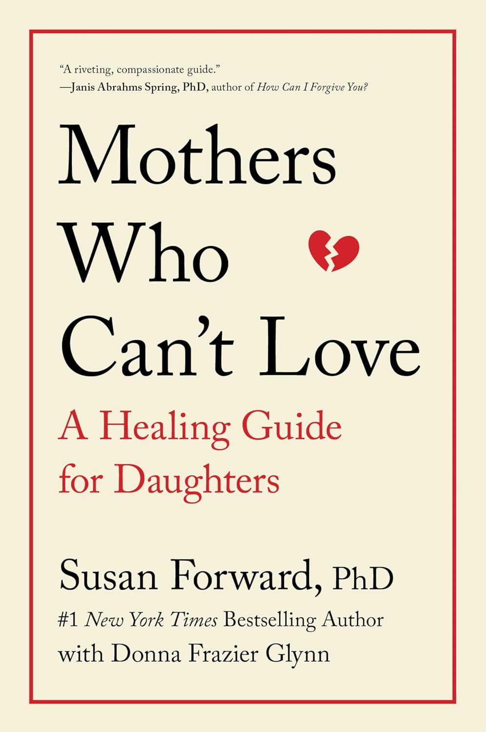 Mothers Who Can't Love: A Therapist's Guide to Healing from the Emotional Damage of Unloving Mothers by Susan Forward