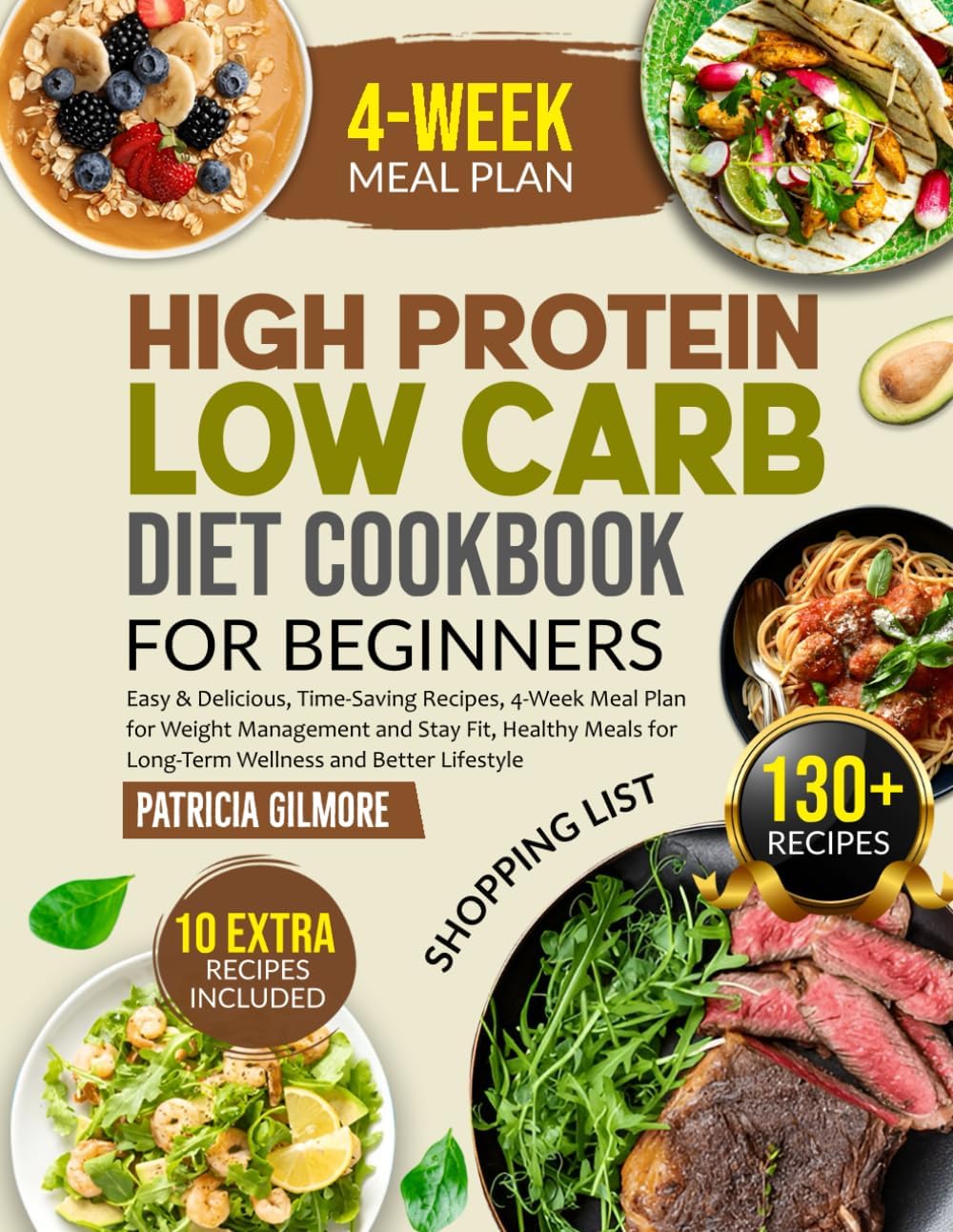 High Protein Low Carb Diet Cookbook for Beginners: Easy & Delicious, Time-Saving Recipes,4-Week Meal Plan for Weight Management and Stay Fit, Healthy Meals for Long-Term Wellness and Better Lifestyle by Patricia Gilmore
