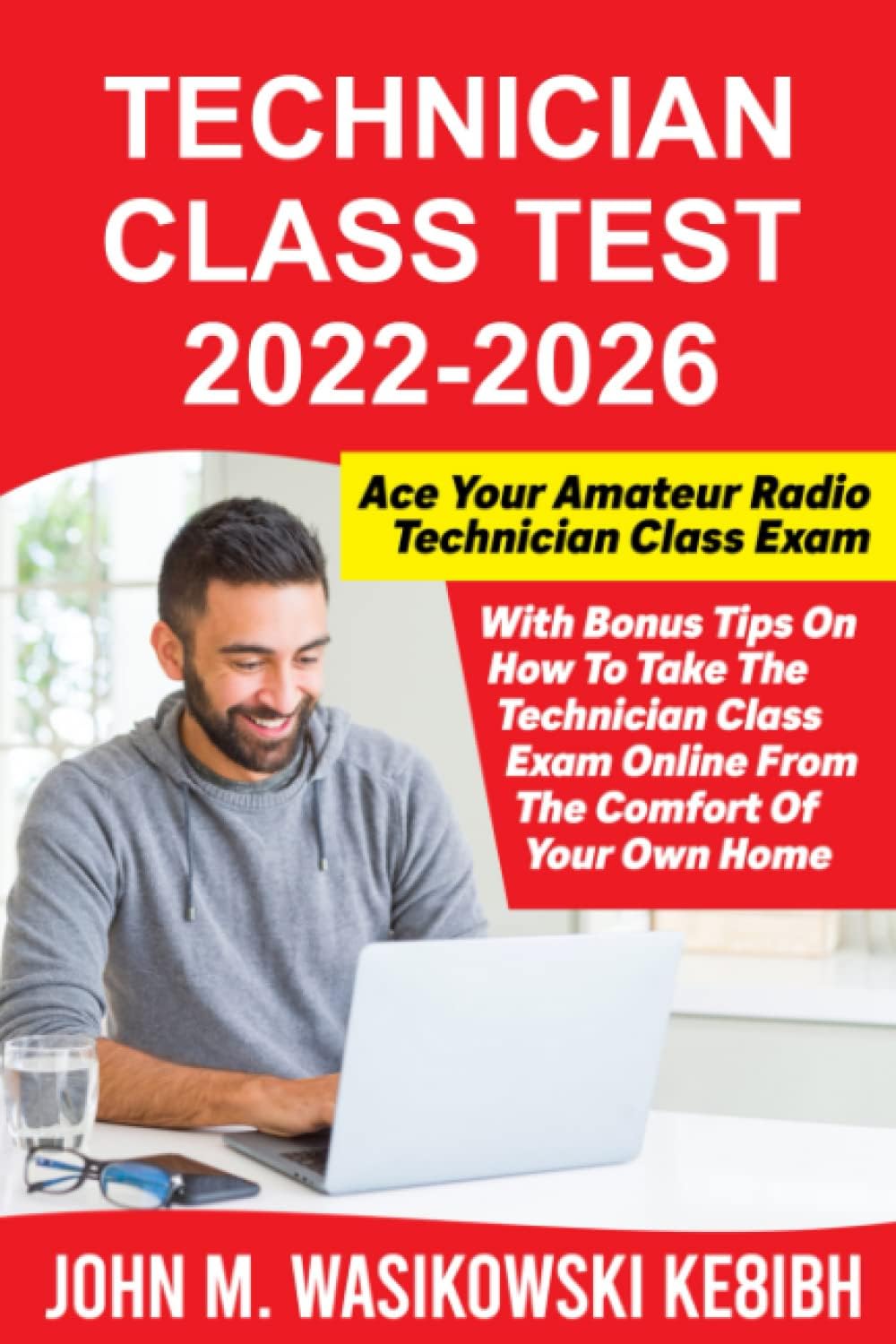 Technician Class Test 2022-2026: Ace Your Technician Class Amateur Radio Exam With Bonus Tips On How To Take The Technician Class Exam Online From The Comfort Of Your Own Home! by John M. Wasikowski