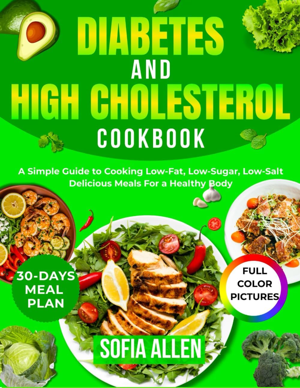 Diabetes and High Cholesterol Cookbook: A Simple Guide to Cooking Low-Fat, Low-Sugar, Low-Salt Delicious Meals For a Healthy Body by Sofia Allen