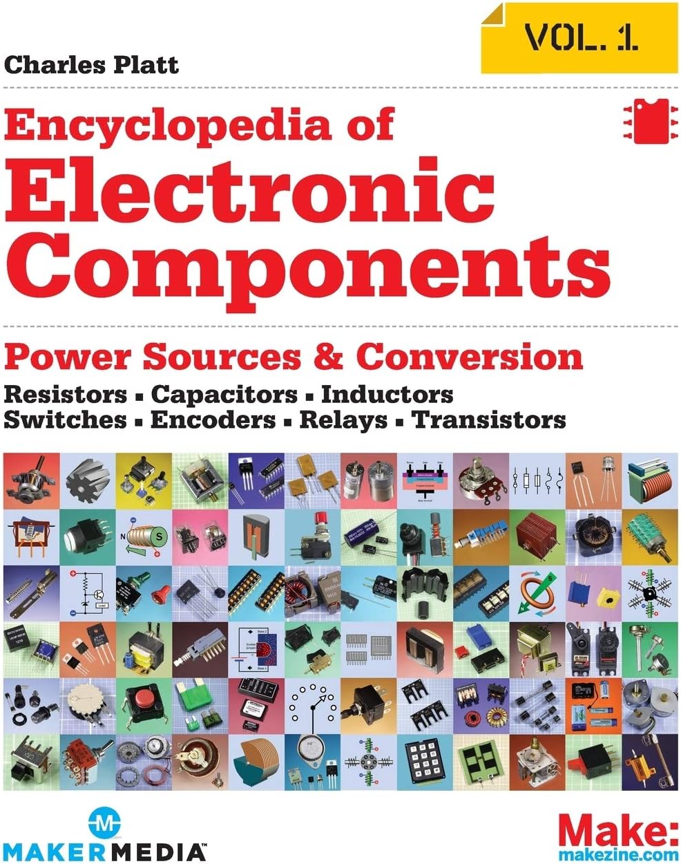 Encyclopedia of Electronic Components Volume 1: Resistors, Capacitors, Inductors, Switches, Encoders, Relays, Transistors by Charles Platt
