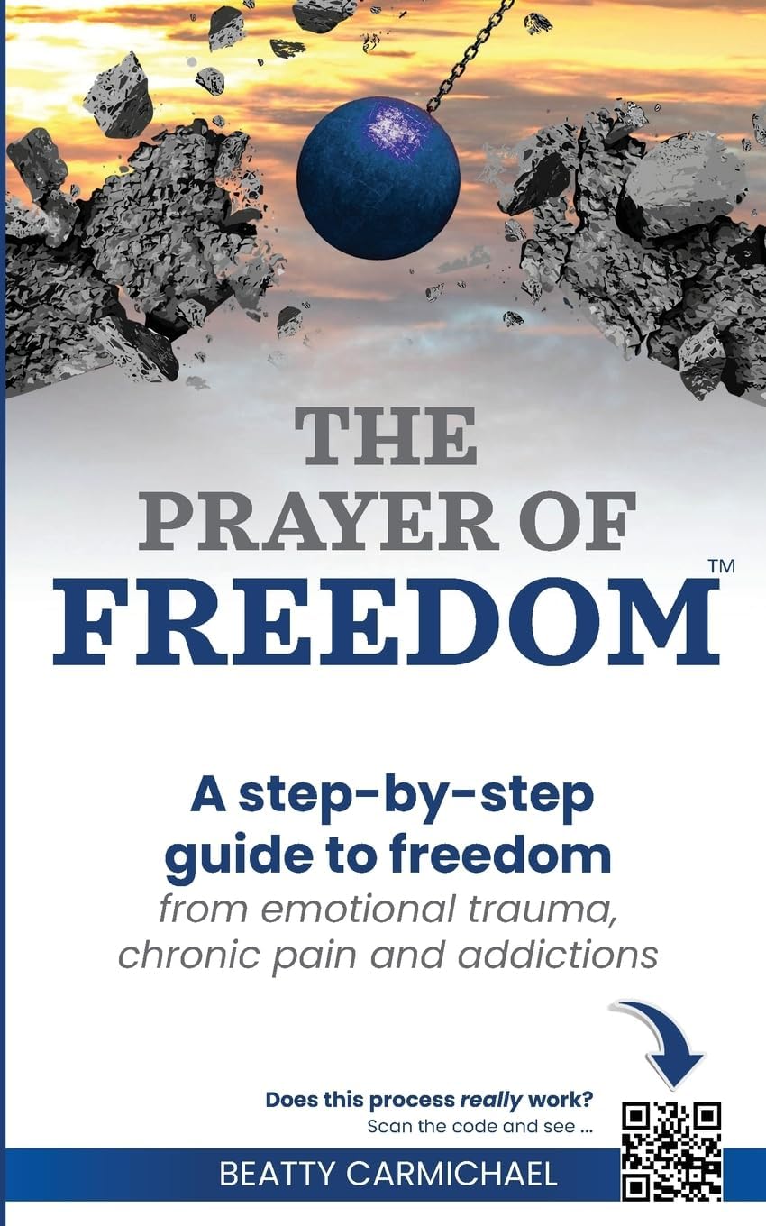 The Prayer of Freedom: God's breakthrough approach to prayer that frees you from many forms of chronic pain, chronic health issues, anxiety, ... addictions and other life challenges by Beatty Carmichael