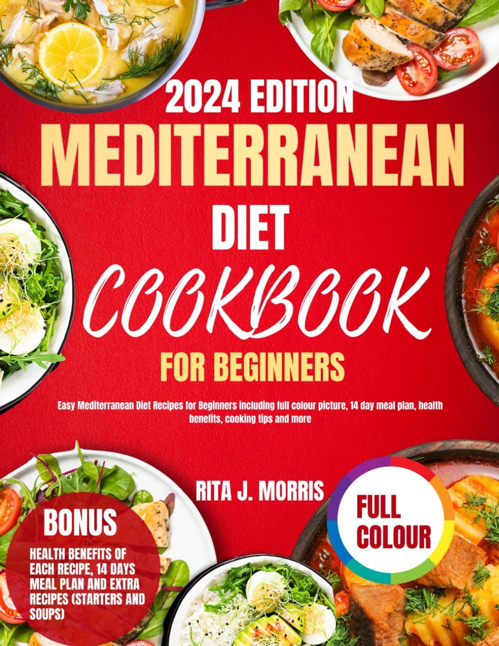 Mediterranean Diet Cookbook For Beginners 2024: Easy Mediterranean Diet Recipes for Beginners including full colour picture, 14 day meal plan, health benefits, cooking tips and more by Rita J. MORRIS