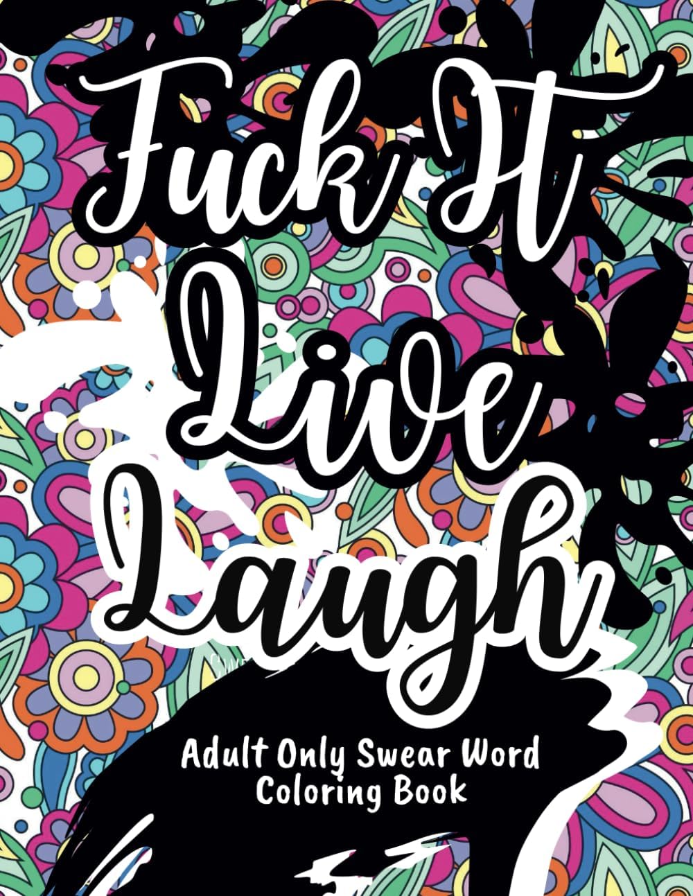 Adult Only Swear Word Coloring Book: F*ck It, Live, Laugh: Color Your Way to Relaxation | Motivational and Inspirational Stress-Relief Coloring Book | Cuss Words Adult Coloring Book by T.Fox MMG Press Co.