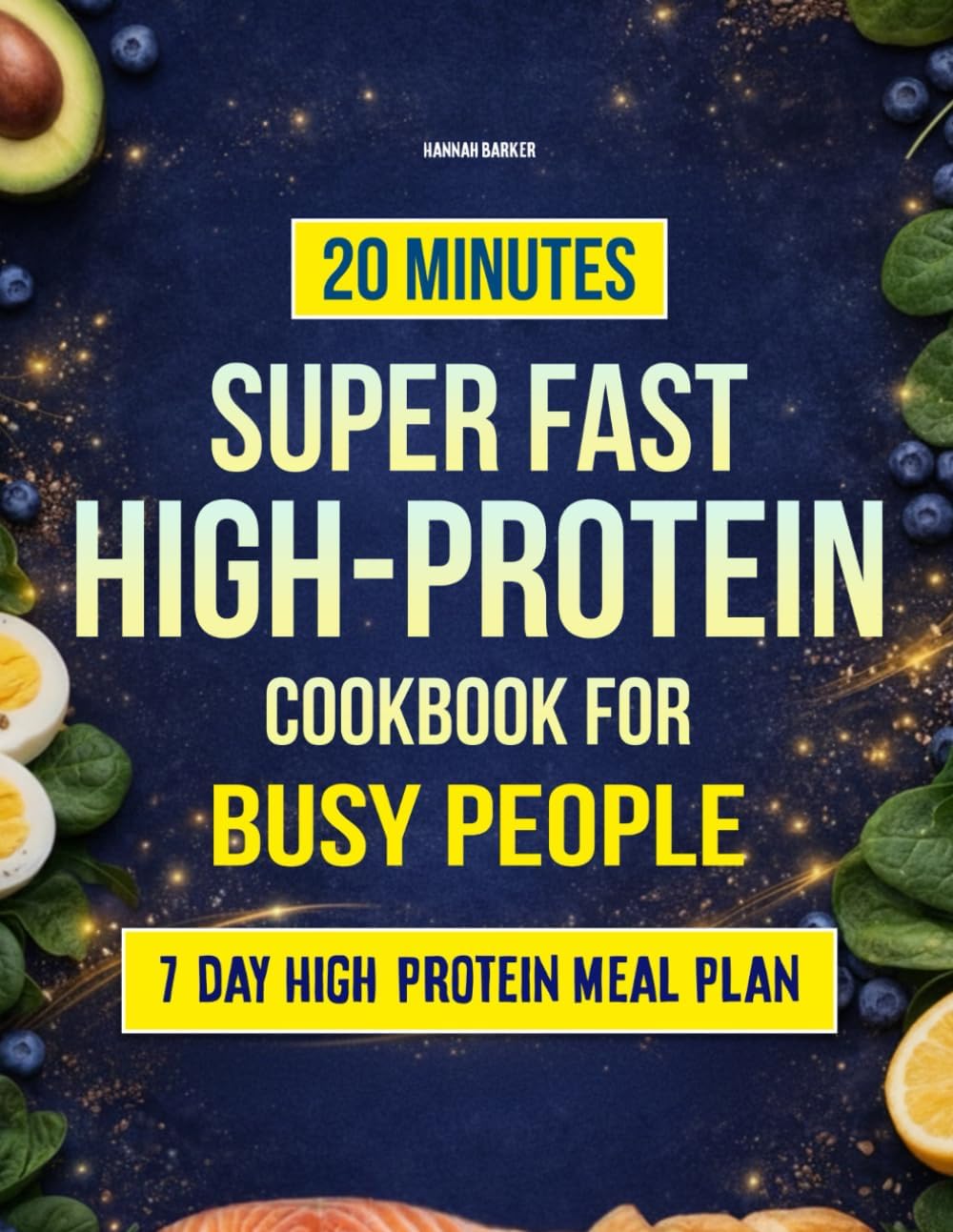 20 Minutes Super Fast High-Protein Cookbook for Busy People: Tasty, Quick, and Balanced Recipes for Lasting Energy and Fullness — Simple and Perfect for Everyone by Hannah Barker