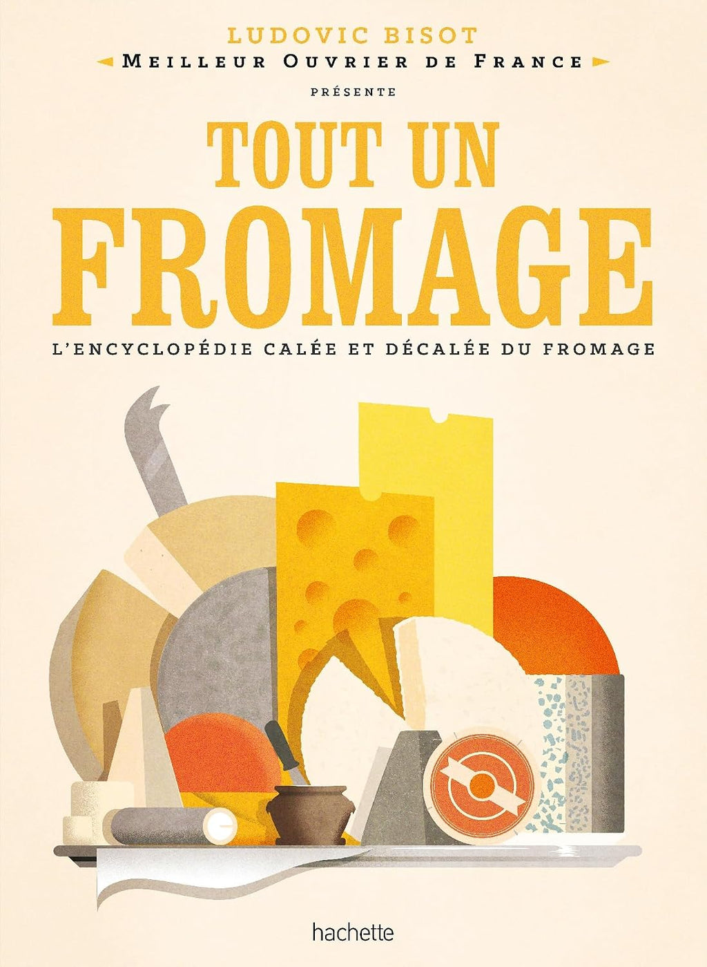 Tout un fromage: L'encyclopédie calée et décalée du fromage by Ludovic Bisot