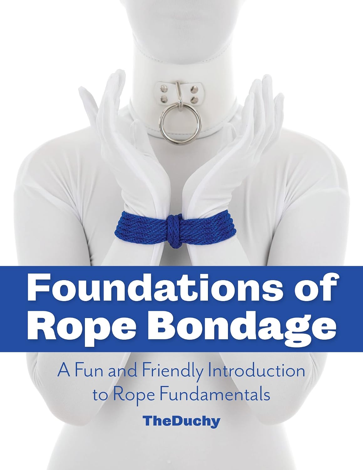 Foundations of Rope Bondage: A Fun and Friendly Introduction to Rope Fundamentals by Lazarus Redmayne