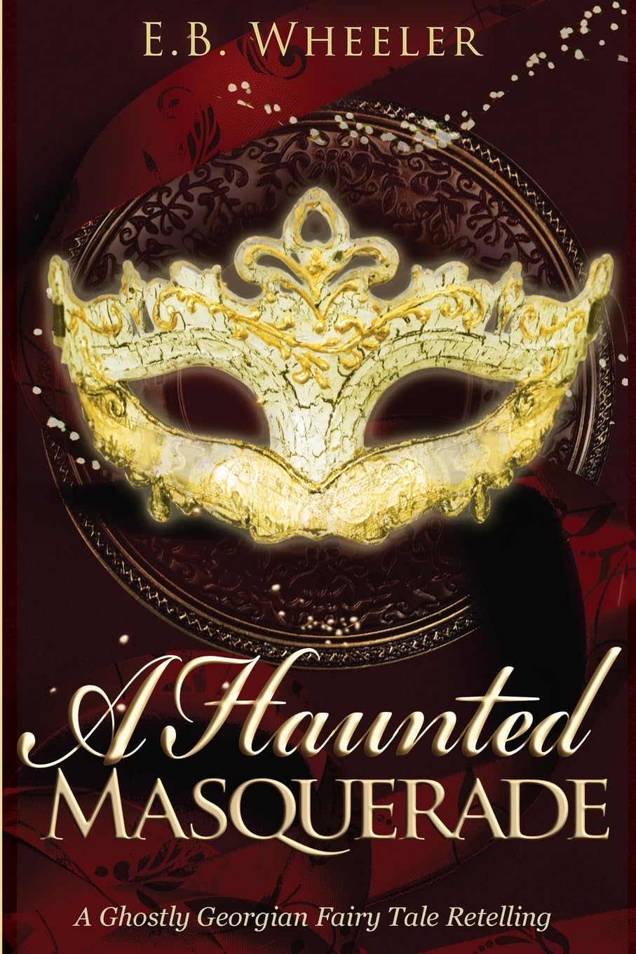 A Haunted Masquerade: A Ghostly Georgian Fairy Tale Retelling (A Haunted Season Cozy Gothic Mystery-Romances) by E.B. Wheeler