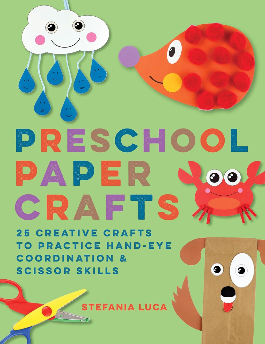 Preschool Paper Crafts: 25 Creative Crafts to Practice Hand-Eye Coordination & Scissor Skills by Stefania Luca