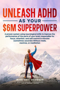 Unleash ADHD As Your $6 Million Superpower: A proven system using neurological drills to improve the performance of the parts of your brain responsible for focus, energy, and self-control in minutes by Michael Ochsner
