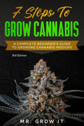 7 Steps To Grow Cannabis: A Complete Beginner's Guide To Growing Cannabis Indoors by Mr. Grow It