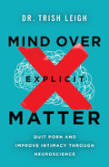 Mind Over Explicit Matter: Quit Porn and Improve Intimacy through Neuroscience by Dr. Trish Leigh