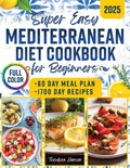 Super Easy Mediterranean Diet Cookbook for Beginners: Discover Simple Habits and Nourishing Plates that Effortlessly Support Wellness, Balance, and Vitality Every Single Day by Theodora Hansen