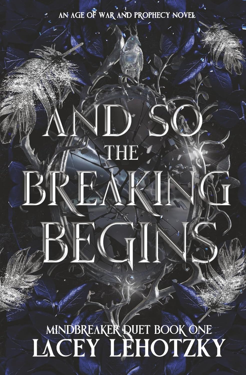 And So The Breaking Begins: Mindbreaker Duet, book 1 (An Age of War and Prophecy) by Lacey Lehotzky