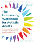 The Unmasking Workbook for Autistic Adults: Neurodiversity-Affirming Skills to Help You Live Authentically, Avoid Burnout, and Thrive by Jessica Penot LPC-S