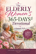 The Elderly Women’s 365-Days Devotional (Large Print Edition): Daily Scripture, Prayer, and Gentle Reflections for Seniors Seeking Comfort, Strength, Joy, Faith and Peace by Hannah Wells