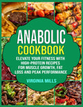 Anabolic Cookbook: Elevate Your Fitness with High-Protein Recipes for Muscle Growth, Fat Loss and Peak Performance by Virginia Mills