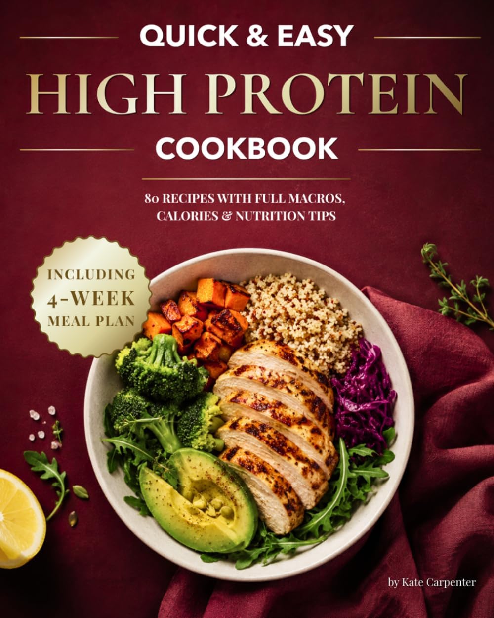 Quick and Easy High Protein Cookbook: Simple, Delicious and Balanced Recipes + 4-Week Meal Prep Plan for Busy People Who Want Effortless, Feel-Good Meals that Support Their Goals by Kate Carpenter