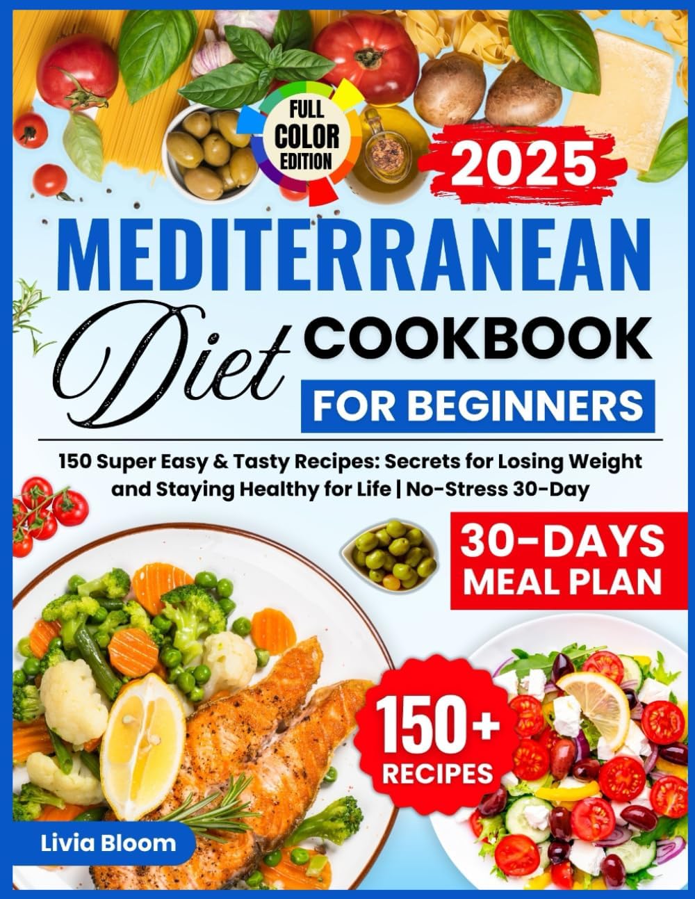 Mediterranean Diet Cookbook For Beginners: 150 Super Easy & Tasty Recipes: Secrets for Losing Weight and Staying Healthy for Life | No-Stress 30-Day ... Diet: Heart Health & Wellness Books) by Livia Bloom