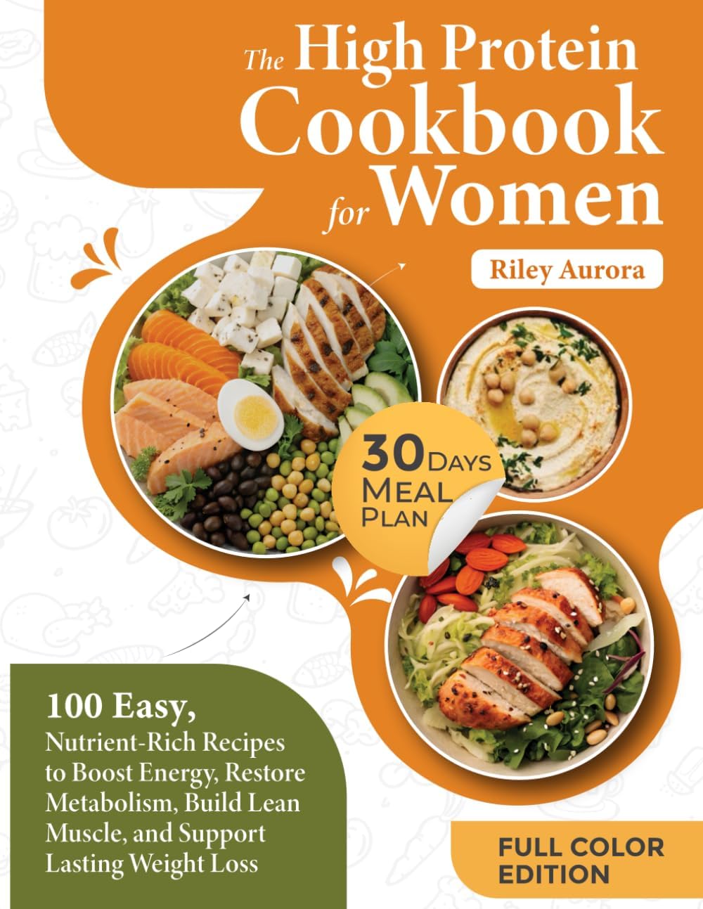 The High Protein Cookbook for Women: 100 Easy, Nutrient-Rich Recipes to Boost Energy, Restore Metabolism, Build Lean Muscle, and Support Lasting Weight Loss by Riley Aurora