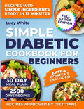 Simple diabetic cookbook for beginners: Truly Simple Diabetic Recipes No Special Tools No Fancy Ingredients Just Real Meals And A 30-Day Plan Made For Real Life by Lucy White