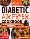 Diabetic Air Fryer Cookbook: Delicious, Simple, Healthy Recipes for Beginners. Tackle Type 1 & 2 Diabetes Efficiently. Suitable for Prediabetics and ... Meal Plan (Diabetic Cookbook Collection) by Megan Rush