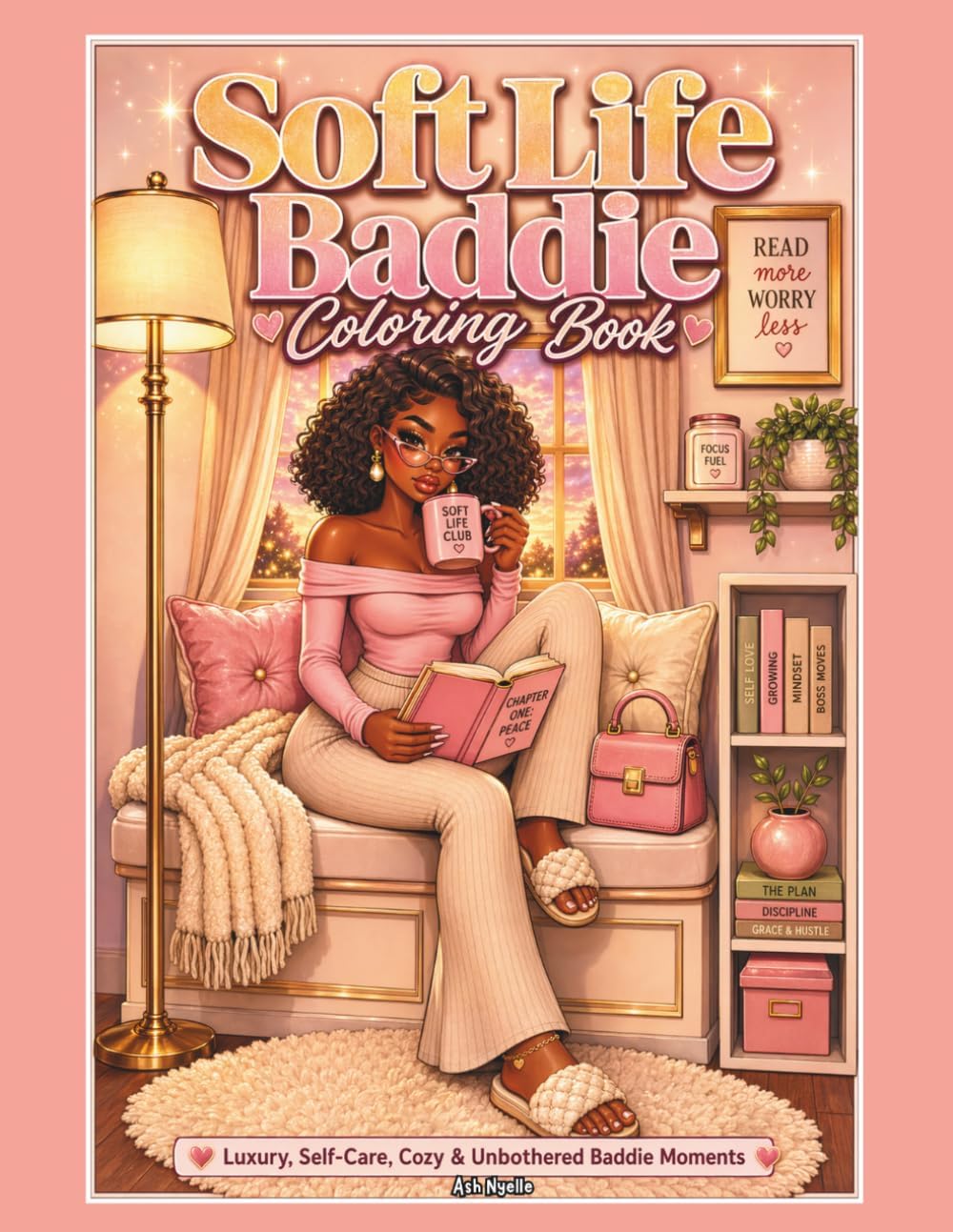 Soft Life Baddie Coloring Book: Luxury, Self-Care, Cozy & Unbothered Baddie Moments for Stress Relief and Relaxation by Ash Nyelle
