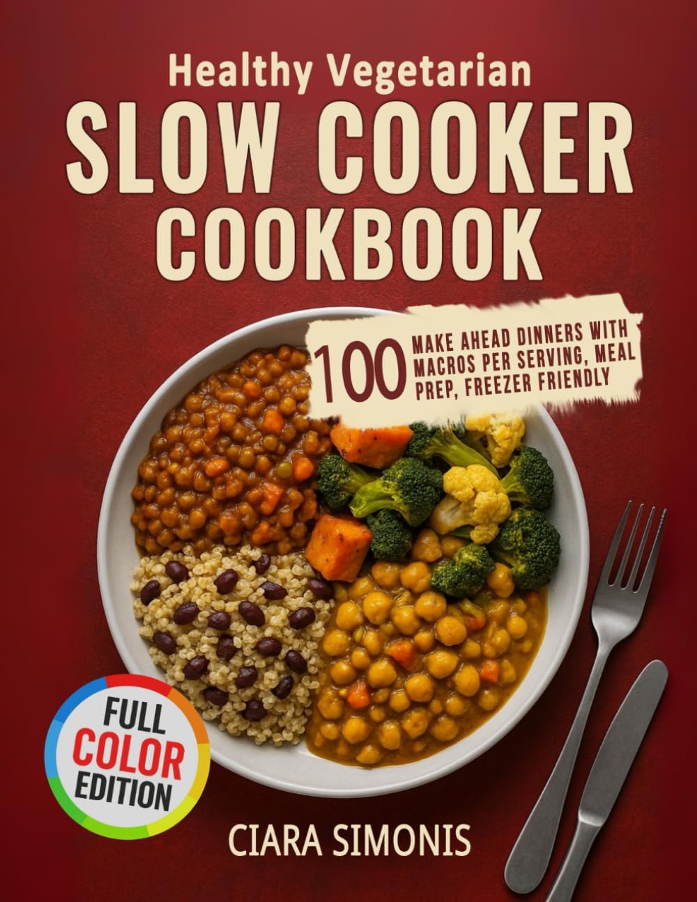Healthy Vegetarian Slow Cooker Cookbook: 100 Make Ahead Dinners with Macros Per Serving, Meal Prep Plans, Freezer Friendly by Ciara Simonis
