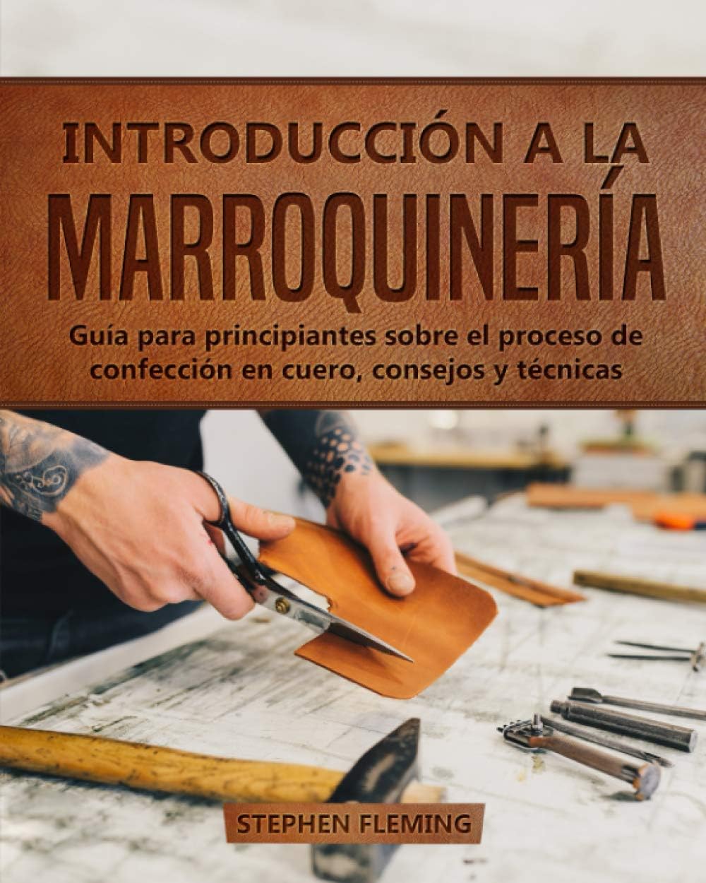 Introducción a la Marroquinería: Guía para principiantes sobre el proceso de confección en cuero, consejos y técnicas (DIY Spanish) (Spanish Edition) by Stephen Fleming