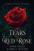 The Tears of a Red Rose: A Dark Forbidden Love Romantasy (A Garden of Death and Desire) by Anne Halle