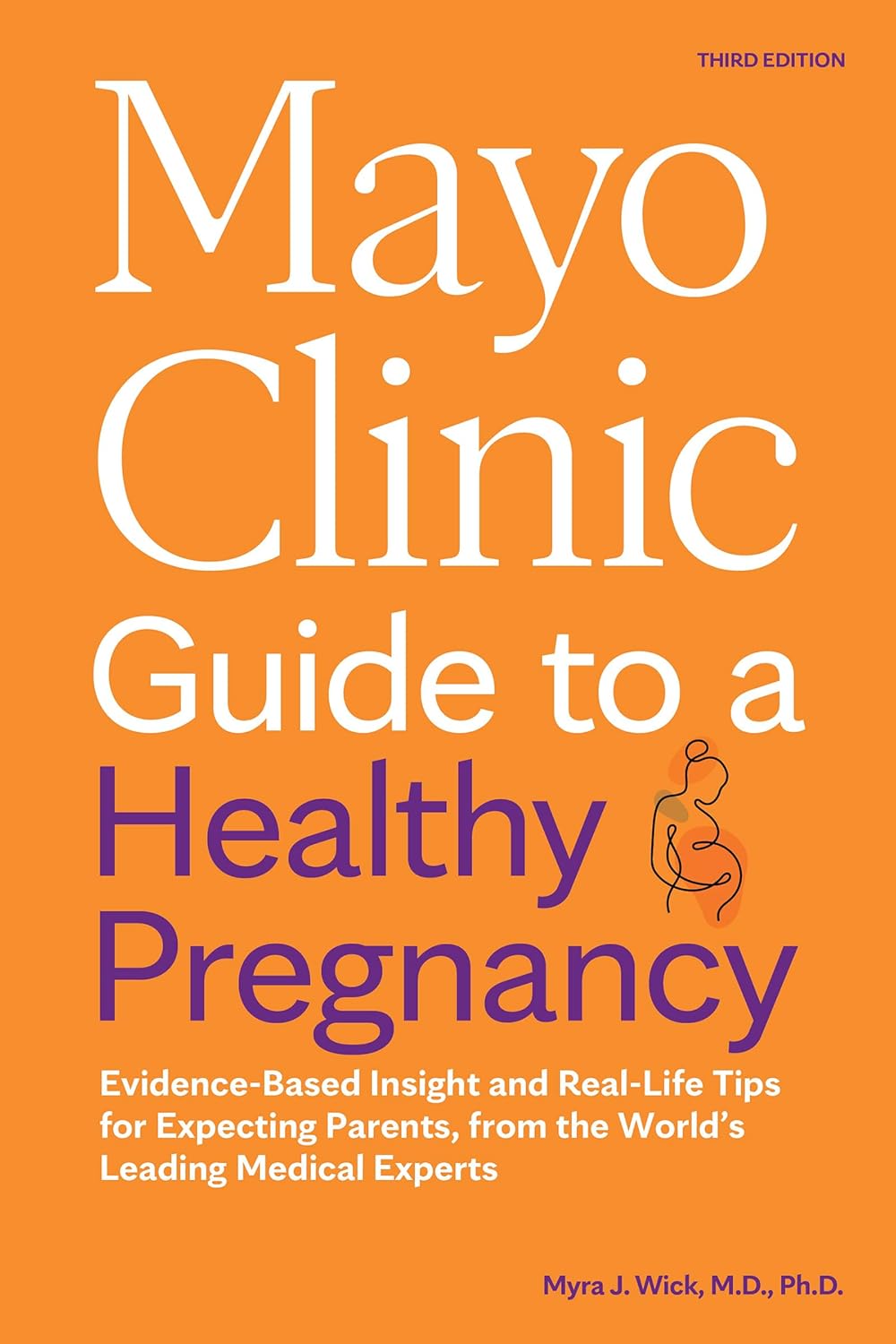 Mayo Clinic Guide to a Healthy Pregnancy, 3rd Edition: Evidence-Based Insight and Real-Life Tips for Expecting Parents, from the World’s Leading Medical Experts (Mayo Clinic Parenting Guides) by Dr. Myra J. Wick M.D. Ph.D.
