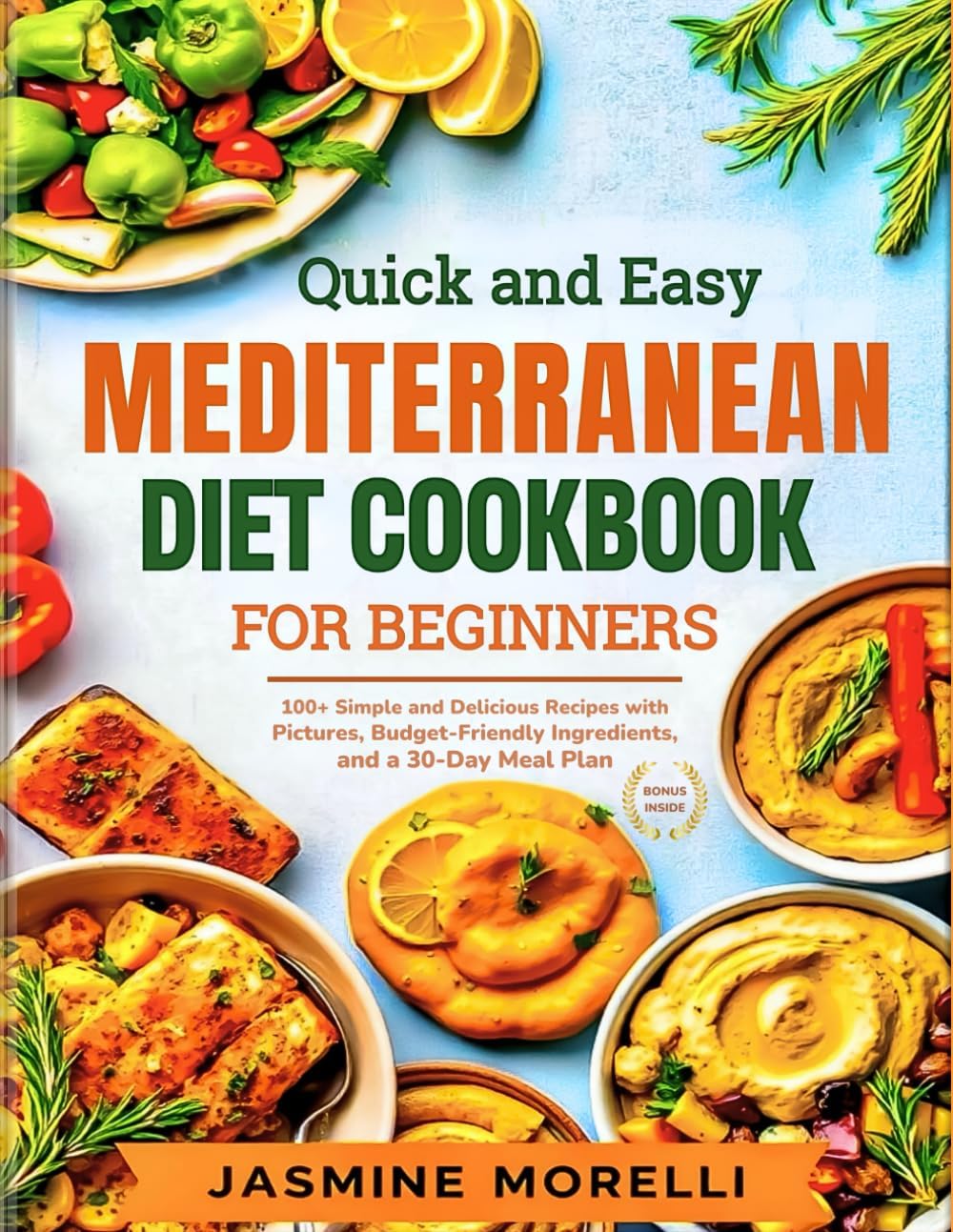 Quick and Easy Mediterranean Diet Cookbook for Beginners: 100+ Simple and Delicious Recipes with Pictures, Budget-Friendly Ingredients, and a 30-Day Meal Plan by Jasmine Morelli
