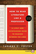 How to Read Literature Like a Professor: A Lively and Entertaining Guide to Reading Between the Lines by Thomas C. Foster