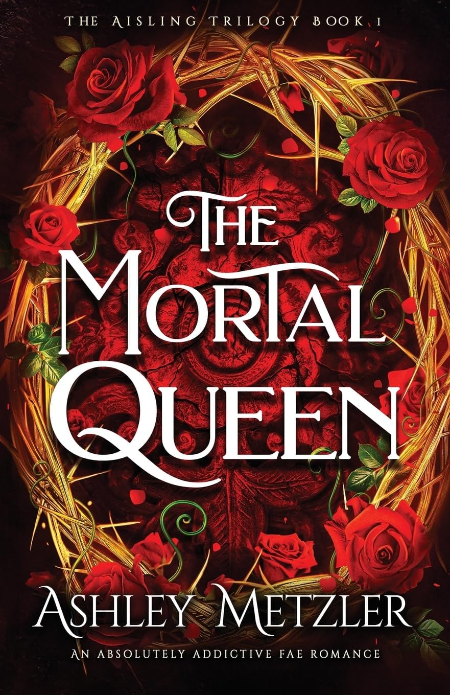 The Mortal Queen: An absolutely addictive fae romance (The Aisling Trilogy) by Ashley Metzler