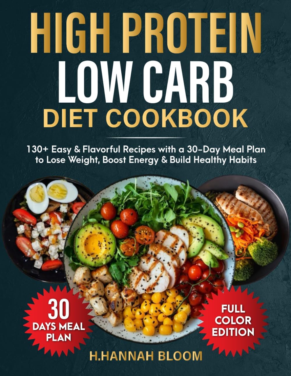 High Protein Low Carb Diet Cookbook: 130+ Easy and flavorful Recipes with a 30-Day Meal Plan to Lose Weight, Boost Energy & Build Healthy Habits by H.Hannah Bloom