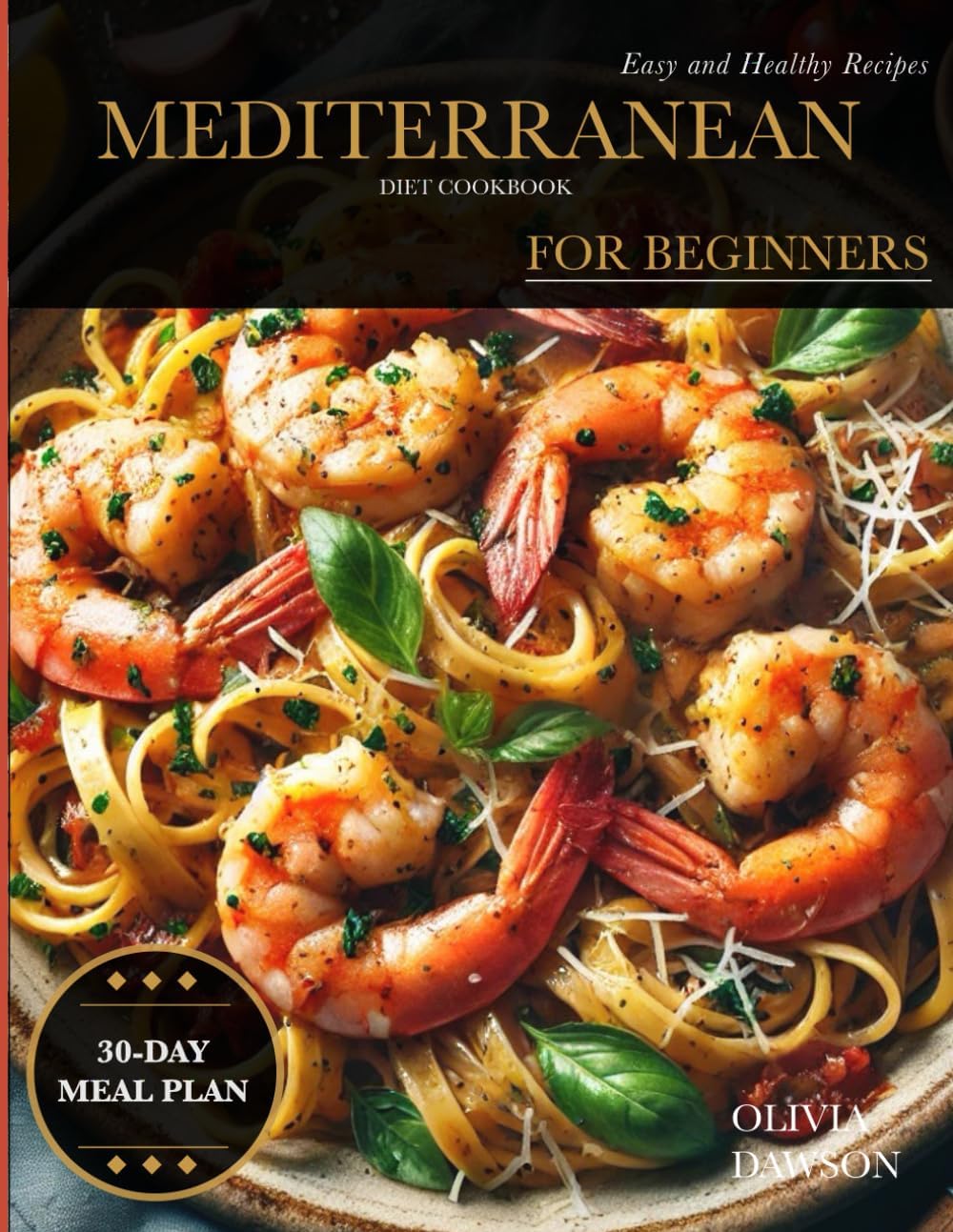 Mediterranean Diet Cookbook For Beginners: Healthy 200 Recipes Cookbook, 30-Day Meal Plan by Olivia Dawson