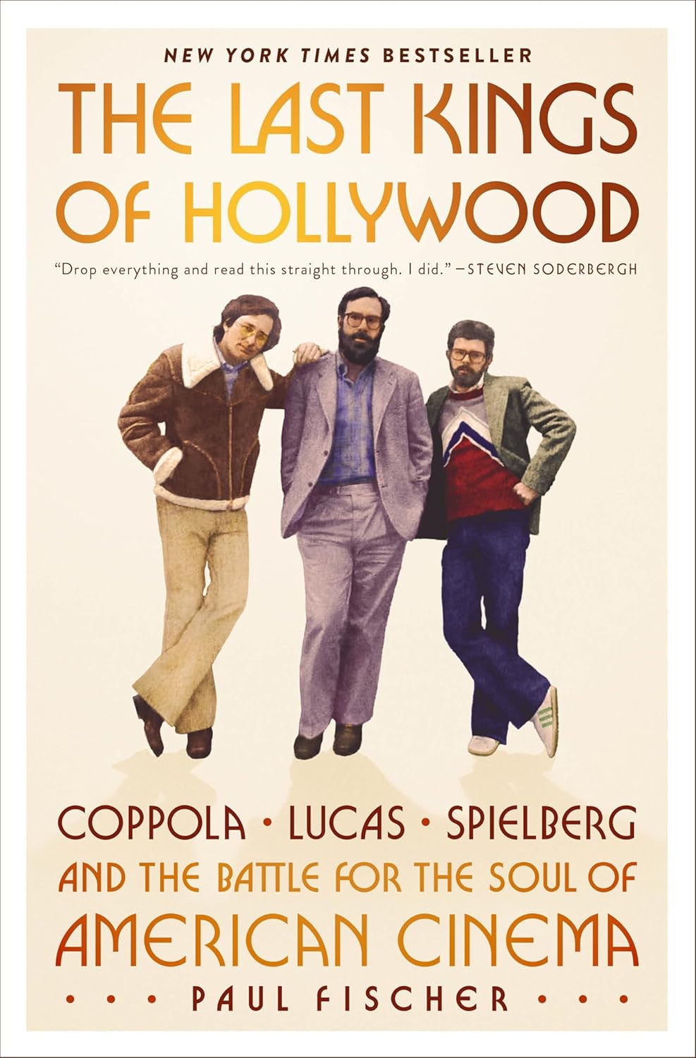 The Last Kings of Hollywood: Coppola, Lucas, Spielberg―and the Battle for the Soul of American Cinema by Paul Fischer