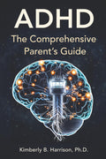 ADHD: The Comprehensive Parent's Guide by Kimberly B. Harrison Ph.D.
